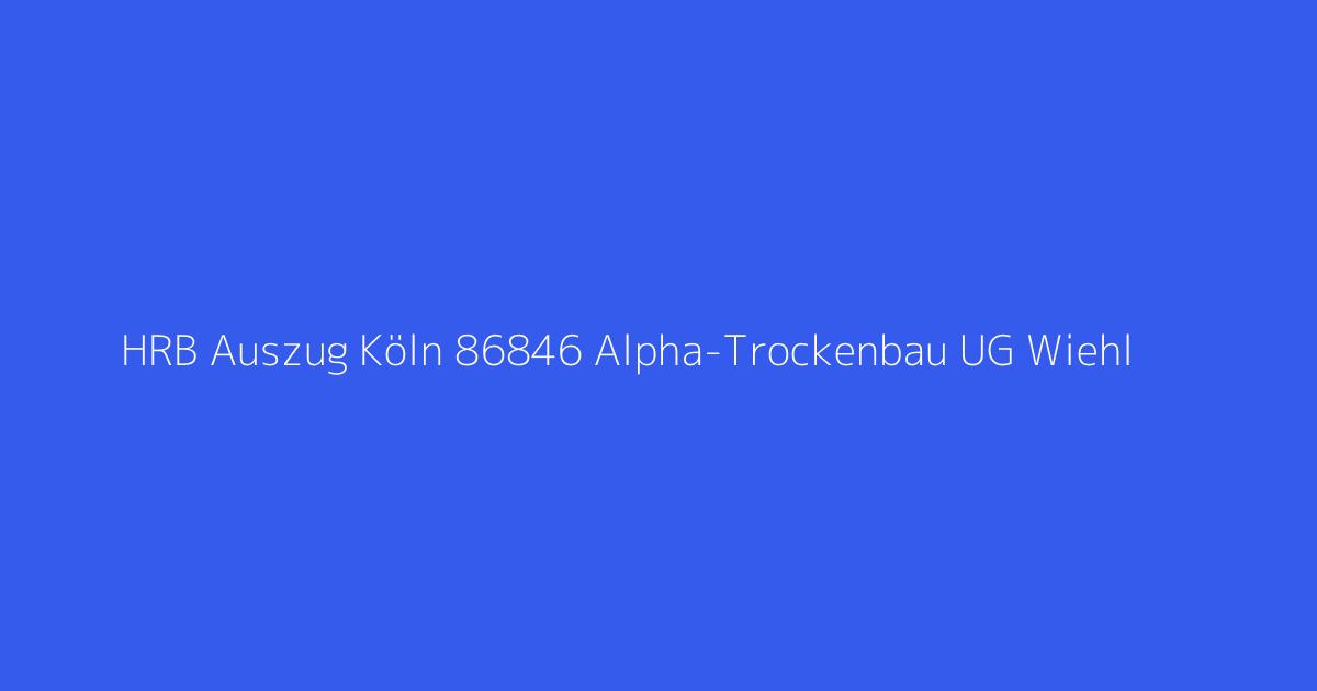 HRB Auszug Köln 86846 Alpha-Trockenbau UG Wiehl